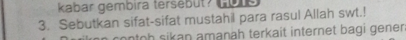 kabar gembira tersebut? 
3. Sebutkan sifat-sifat mustahil para rasul Allah swt.! 
cn h sikan amanah terkait internet bagi genen.