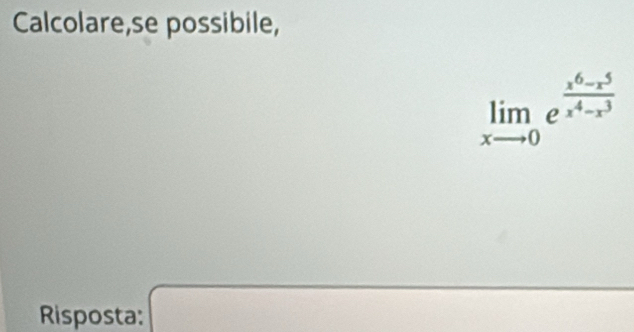 Calcolare,se possibile,
limlimits _xto 0e^(frac x^6)-x^5x^4-x^3
Risposta: