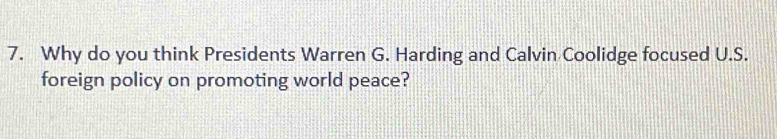 Why do you think Presidents Warren G. Harding and Calvin Coolidge focused U.S. 
foreign policy on promoting world peace?