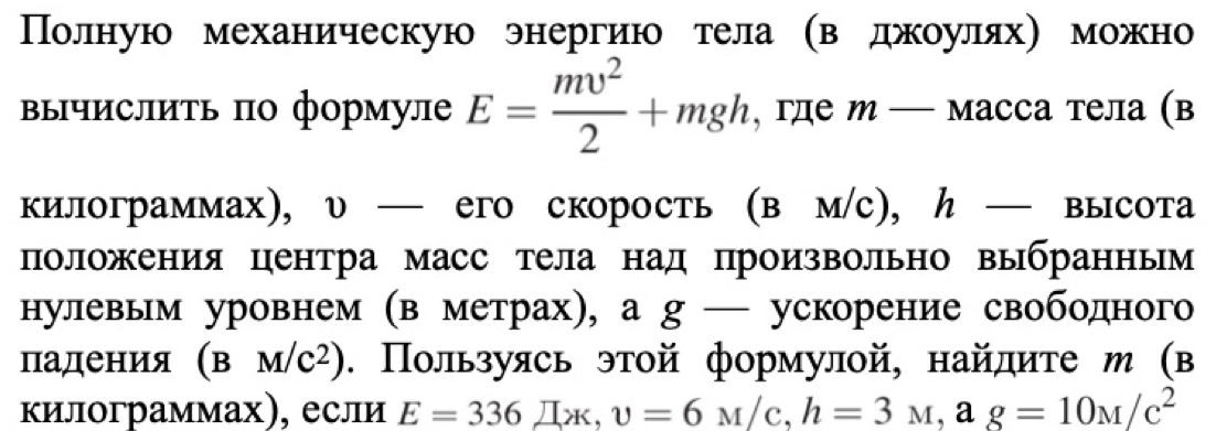 Полную механическую энергию тела (вджκοуляхη можно 
вычислиτь πо формуле E= mv^2/2 +mgh , где м — масса тела (в 
килограммах), υ — его скорость (в м/с), ん — высота 
положения центра масс тела над произвольно выбранным 
нулевьм уровнем (в метрах), а g — ускорение свободного 
падения (BM/C^2). Пользуясь этой формулой, найдите м (в 
килограммах), если E=336_ kappa , upsilon =6M/c, h=3M, ag=10M/c^2