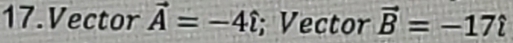 Vector vector A=-4i; Vector vector B=-17i