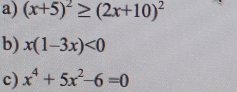 (x+5)^2≥ (2x+10)^2
b) x(1-3x)<0</tex> 
c) x^4+5x^2-6=0