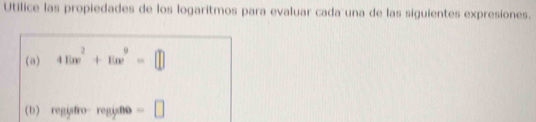 Utilice las propiedades de los logaritmos para evaluar cada una de las siguientes expresiones. 
(a) 4Ew^2+Ew^9=□
b regisfro- regis00 =□