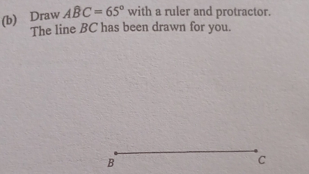 Draw Awidehat BC=65° with a ruler and protractor. 
The line BC has been drawn for you.
B
C