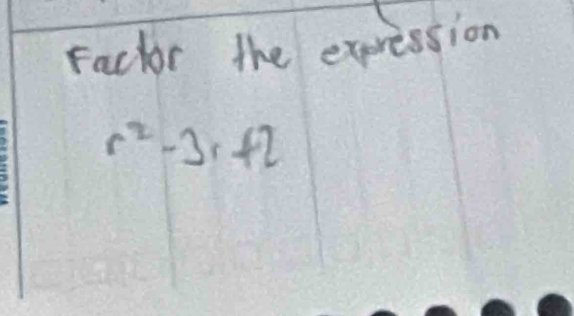 Factor the expression
r^2-3,+2