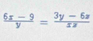  (6x-9)/y = (3y-6z)/xz 