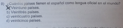 ¿Cuántos países tienen el español como lengua oficial en el mundo?
Veintiuno países.
b) Veintitrés países.
c) veinticuatro países.
d) veinticinco países.