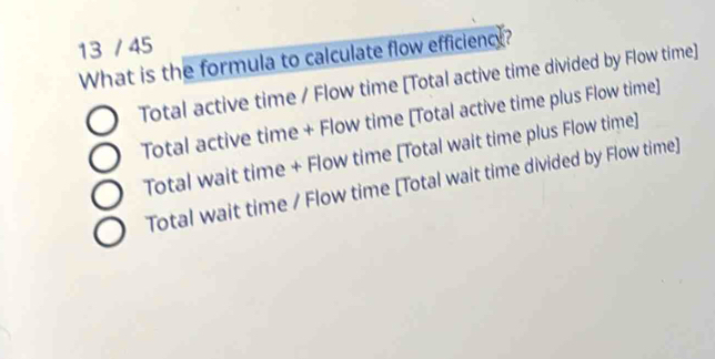 Solved: 13 / 45 What is the formula to calculate flow efficiency? Total ...