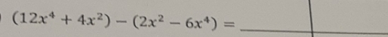 (12x^4+4x^2)-(2x^2-6x^4)=