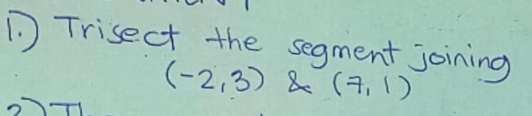 Trisect the segment joining
(-2,3) 8 (7,1)