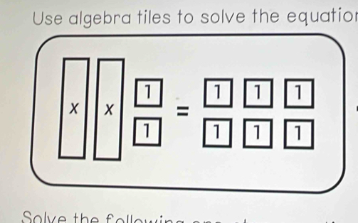 Use algebra tiles to solve the equatior