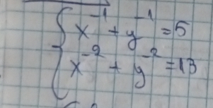 beginarrayl x^(-1)+y^(-1)=5 x^(-2)+y^(-2)=13endarray.