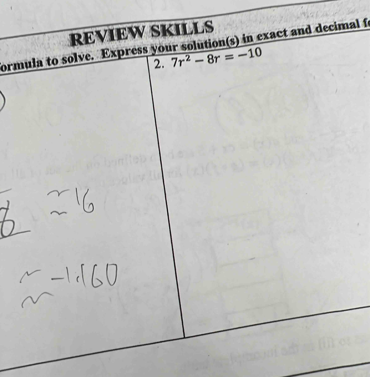 REVIEW SKILLS 
formula to solve. Express your solution(s) in exact and decimal f 
2. 7r^2-8r=-10