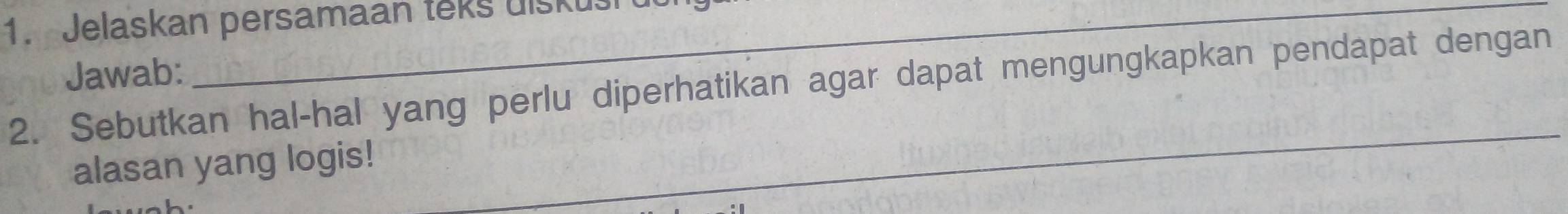 Jelaskan persamaan teks uisku 
_ 
Jawab: 
2. Sebutkan hal-hal yang perlu diperhatikan agar dapat mengungkapkan pendapat dengan 
alasan yang logis! 
_