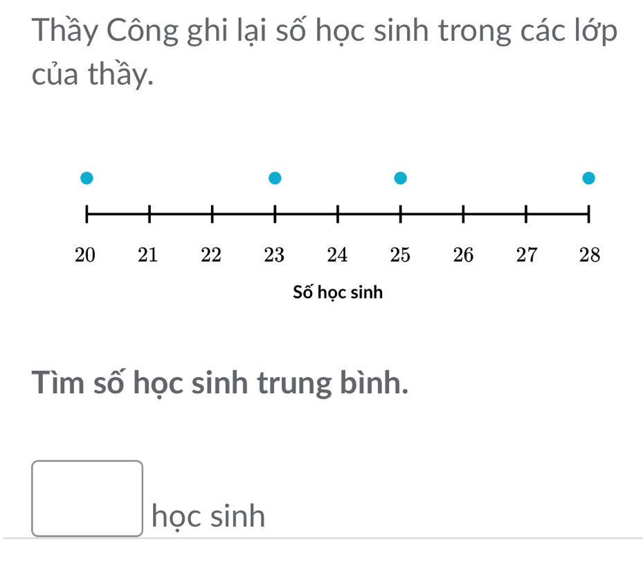 Thầy Công ghi lại số học sinh trong các lớp 
của thầy. 
Tìm số học sinh trung bình. 
□ học sinh