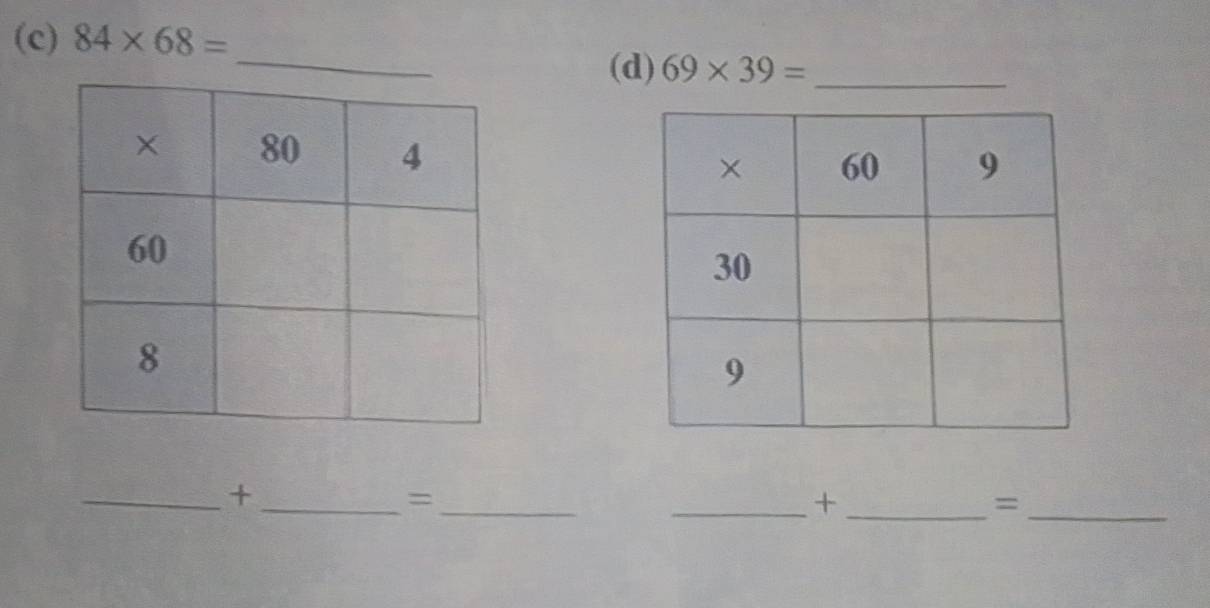 84* 68=
(d) 69* 39= _ 
__+ 
_= 
__+ 
_=