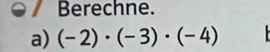 Berechne. 
a) (-2)· (-3)· (-4)