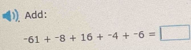 Add:
-61+-8+16+-4+-6=□