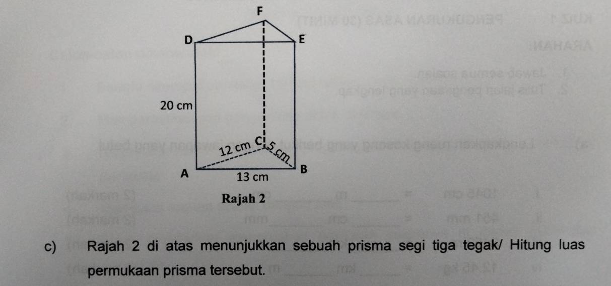 Rajah 2 di atas menunjukkan sebuah prisma segi tiga tegak/ Hitung luas 
permukaan prisma tersebut.