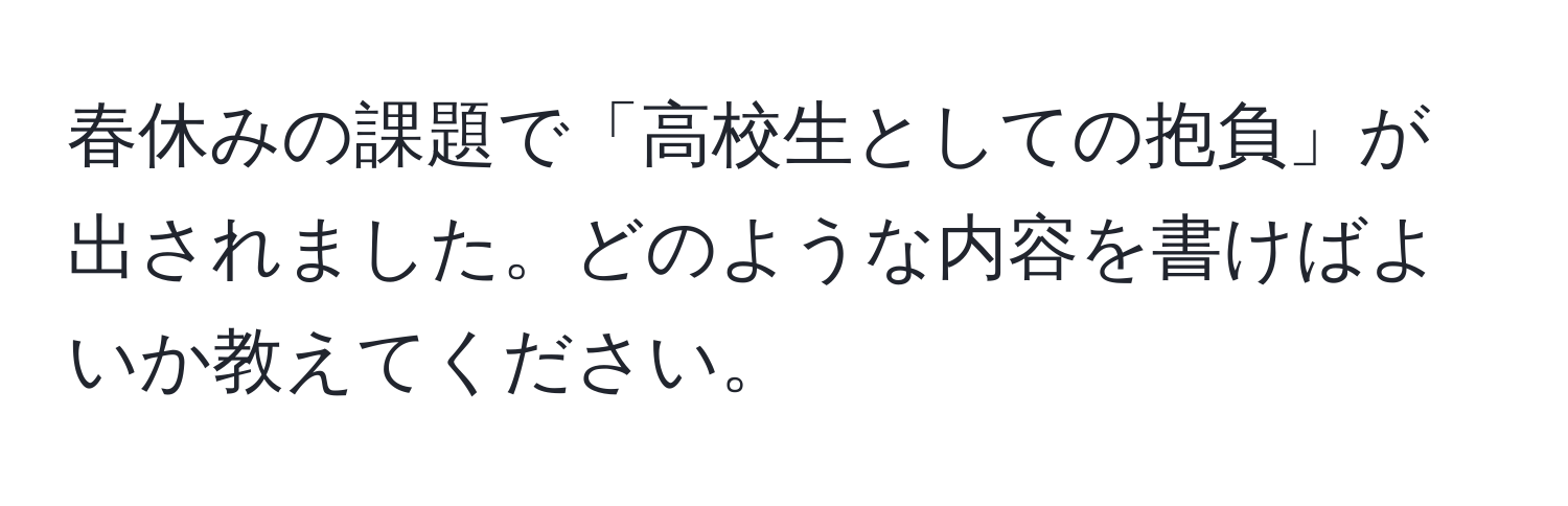 春休みの課題で「高校生としての抱負」が出されました。どのような内容を書けばよいか教えてください。