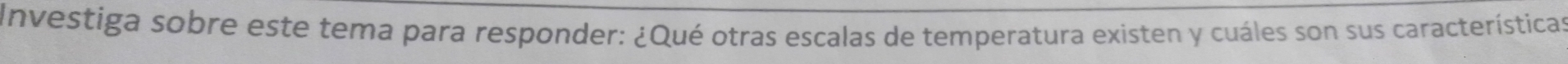 Investiga sobre este tema para responder: ¿Qué otras escalas de temperatura existen y cuáles son sus características