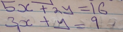 5x+2y=16
3x+_ y=9