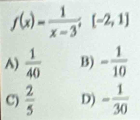 f(x)= 1/x-3 ;[-2,1]
A)  1/40  B) - 1/10 
C)  2/5  D) - 1/30 