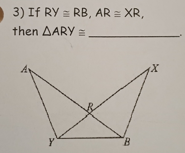 If RY≌ RB, AR≌ XR, 
then △ ARY≌
_.