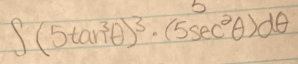 h
∈t (5tan^3θ )^3· (5sec^2θ )dθ