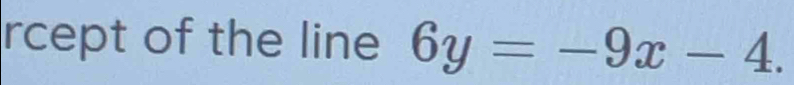 rcept of the line 6y=-9x-4.