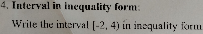 Interval in inequality form: 
Write the interval [-2,4) in inequality form