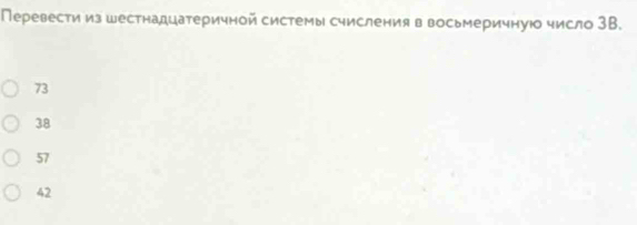 Перевести из шестнадцатеричной системы счисления в восьмеричную число 3B.
73
38
57
42