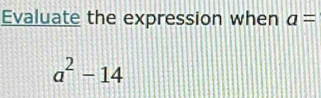 Evaluate the expression when a=
a^2-14