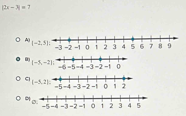 |2x-3|=7
A)  -2,5
B)
 -5,-2
C)
 -5,2
D