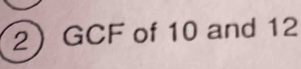 2 GCF of 10 and 12