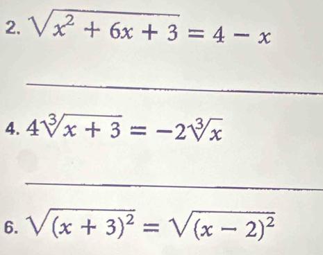 sqrt(x^2+6x+3)=4-x
_
4. 4sqrt[3](x+3)=-2sqrt[3](x)
_
6. sqrt((x+3)^2)=sqrt((x-2)^2)