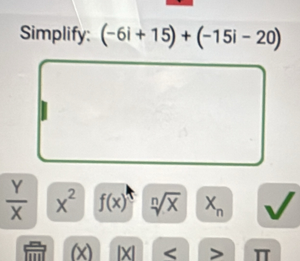 Simplify: (-6i+15)+(-15i-20)
 Y/X  X^2 f(x) 1 x
n 
(x) IX < > π