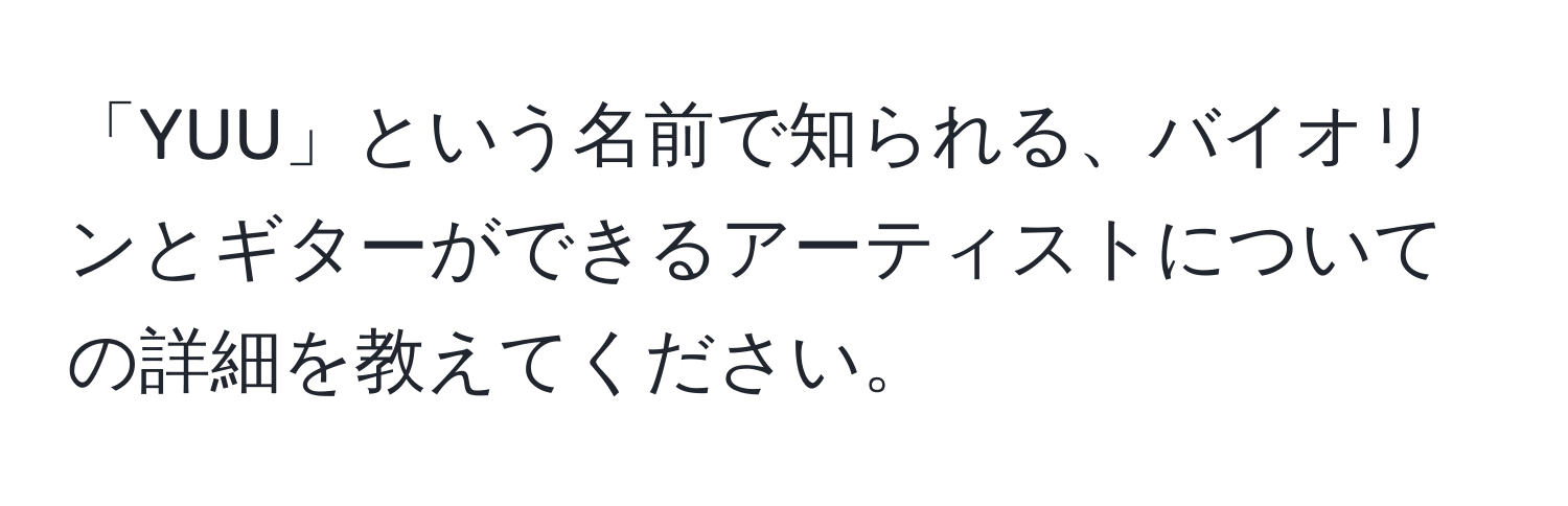 「YUU」という名前で知られる、バイオリンとギターができるアーティストについての詳細を教えてください。