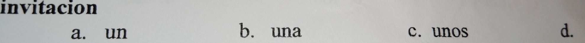 invitacion
b. una
a. un c. unos d.