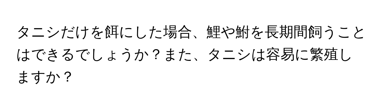 タニシだけを餌にした場合、鯉や鮒を長期間飼うことはできるでしょうか？また、タニシは容易に繁殖しますか？