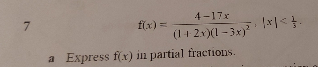 7
f(x)equiv frac 4-17x(1+2x)(1-3x)^2, |x| . 
a Express f(x) in partial fractions.