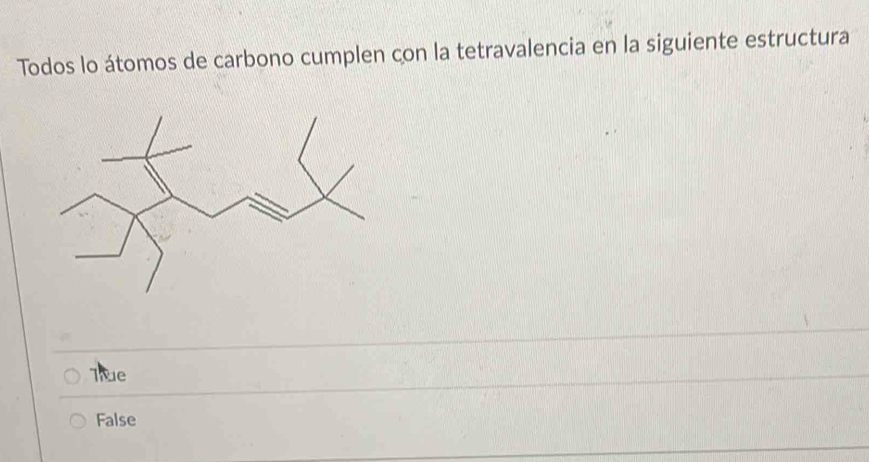 Todos lo átomos de carbono cumplen con la tetravalencia en la siguiente estructura
Thue
False