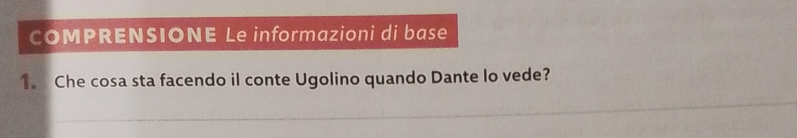 COMPRENSIONE Le informazioni di base 
1. Che cosa sta facendo il conte Ugolino quando Dante lo vede?