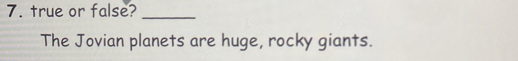 true or false?_ 
The Jovian planets are huge, rocky giants.