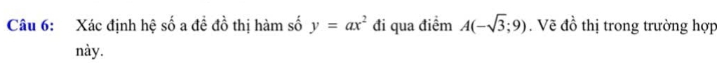 Xác định hệ số a đề đồ thị hàm số y=ax^2 đi qua điểm A(-sqrt(3);9). Vẽ đồ thị trong trường hợp 
này.