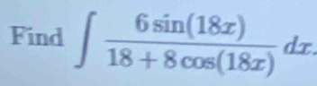 Find ∈t  6sin (18x)/18+8cos (18x) dx.