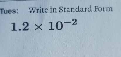 Tues: Write in Standard Form
1.2* 10^(-2)