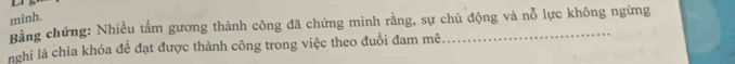 mình. 
Bằng chứng: Nhiều tấm gương thành công đã chứng minh rằng, sự chủ động và nỗ lực không ngừng 
nghi là chìa khóa để đạt được thành công trong việc theo đuồi đam mê