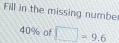 Fill in the missing numbe
40% of □ =9.6