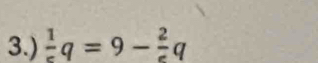 3.)  1/c q=9- 2/c q